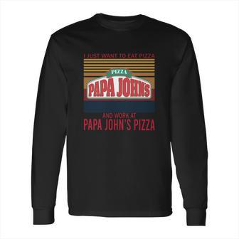 I Just Want To Eat Pizza Papa Johns And Work At Papa Johns Pizza Vintage Long Sleeve T-Shirt | Favorety UK