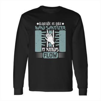 Karate Is Like Hand Sanitizer It Needs Flow Long Sleeve T-Shirt | Favorety CA