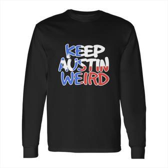 Keep Austin Weird Quotes Long Sleeve T-Shirt | Favorety CA