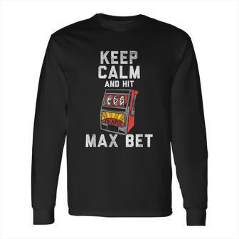 Keep Calm And Hit Max Bet Long Sleeve T-Shirt | Favorety AU