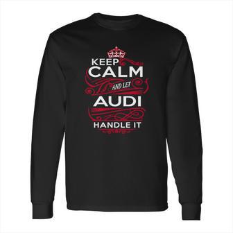 Keep Calm And Let Audi Handle It - Audi Tee Shirt Audi Shirt Audi Hoodie Audi Family Audi Tee Audi Name Audi Kid Audi Sweatshirt Long Sleeve T-Shirt | Favorety AU