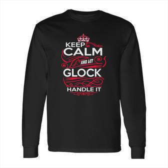 Keep Calm And Let Glock Handle It - Glock Tee Shirt Glock Shirt Glock Hoodie Glock Family Glock Tee Glock Name Glock Kid Glock Sweatshirt Glock Lifestyle Glock Names Long Sleeve T-Shirt | Favorety CA