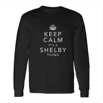 Keep Calm It Is A Shelby Thing Long Sleeve T-Shirt | Favorety