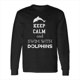 Keep Calm And Swim With Dolphins Long Sleeve T-Shirt | Favorety CA