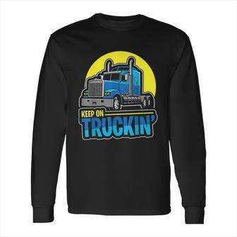 Keep On Truckin Truck Driver Retro Trucking Vintage Trucker Long Sleeve T-Shirt | Favorety CA