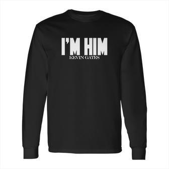 I Am Him Kevin Gates Long Sleeve T-Shirt | Favorety DE