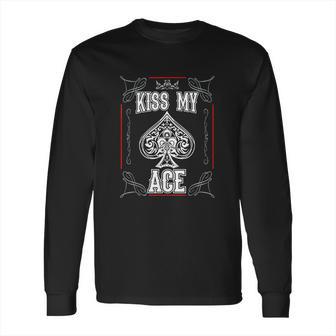 Kiss My Ace Funny Ace Of Spades Long Sleeve T-Shirt | Favorety AU