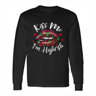 Kiss Me Im Highrish Stoner Marijuana Weed Lover 420 Gift Long Sleeve T-Shirt | Favorety CA