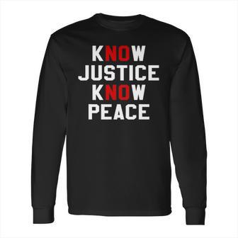 Know Justice Know Peace No Justice No Peace Long Sleeve T-Shirt | Favorety UK