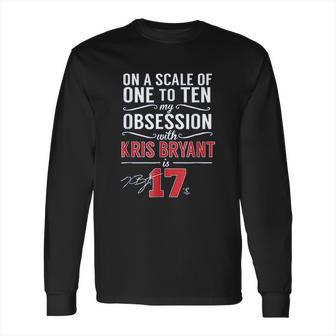 Kris Bryant Scale Of 1 To 10 My Obsession Long Sleeve T-Shirt | Favorety AU