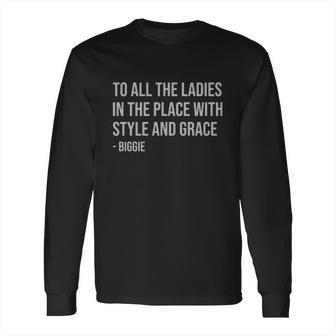 To All The Ladies In The Place With Style And Grace Biggie Long Sleeve T-Shirt | Favorety CA