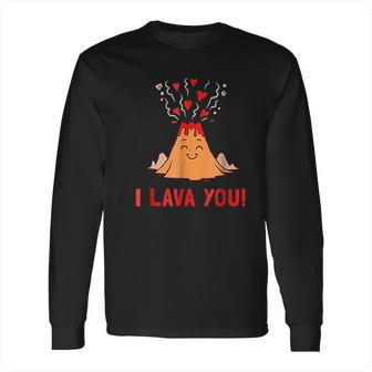 I Lava You Funny Volcano Valentines Love Long Sleeve T-Shirt | Favorety