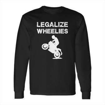 Legalize - Legalize Wheelies - Motorcycling And T-Shirt Long Sleeve T-Shirt | Favorety