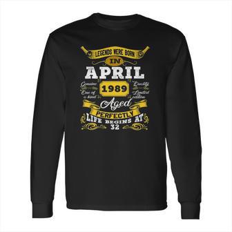 Legends Born In April 1989 32Nd Birthday 32 Years Old Long Sleeve T-Shirt | Favorety UK