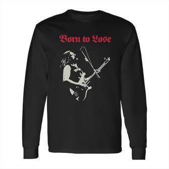 Lemmy Motor Head Born To Lose Live To Win Long Sleeve T-Shirt | Favorety