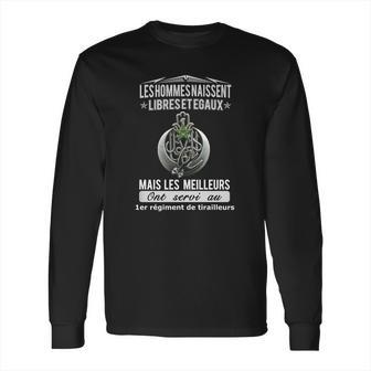 Les Hommes Naissent Libreset Egaux Mais Les Meilleurs Ont Servi Au 1Er Regiment De Tirailleurs Long Sleeve T-Shirt | Favorety DE