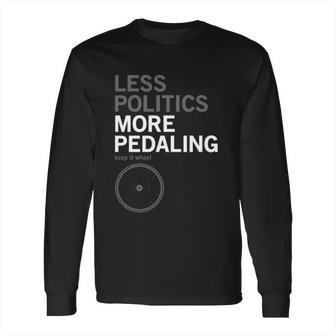 Less Politics More Pedaling Keep It Wheel Long Sleeve T-Shirt | Favorety CA