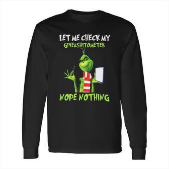 Let Me Check My Giveashitometer Nope Nothing Funny Grinch Long Sleeve T-Shirt | Favorety UK