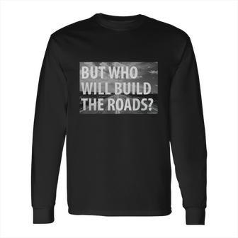 Libertarian But Who Will Build The Roads Shirt Long Sleeve T-Shirt | Favorety CA