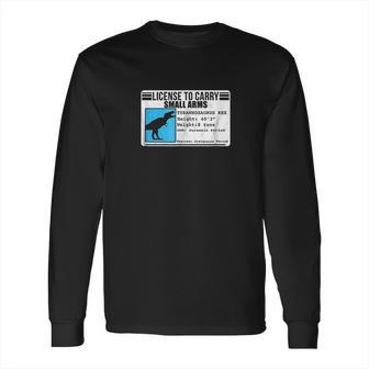 License To Carry Small Arms Tyrannosaurus Rex Long Sleeve T-Shirt | Favorety