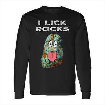 I Lick Rocks Funny Geology Rockhound Geologist Rockhounding Long Sleeve T-Shirt | Favorety