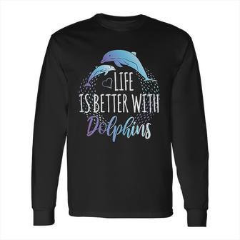 Life Is Better With Dolphins Long Sleeve T-Shirt | Favorety UK