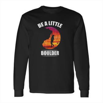 Be A Little Boulder Rock Climber Or Boulderer Long Sleeve T-Shirt | Favorety AU