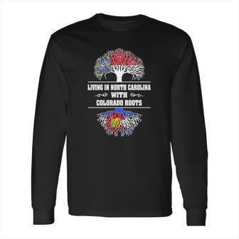 Living In North Carolina With Colorado Roots Long Sleeve T-Shirt | Favorety CA