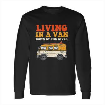 Living In A Van Down By The River L Nomad Road Trip Travel Long Sleeve T-Shirt | Favorety AU