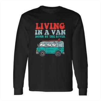 Living In A Van Down By The River L Nomad Road Trip Travel Long Sleeve T-Shirt | Favorety AU