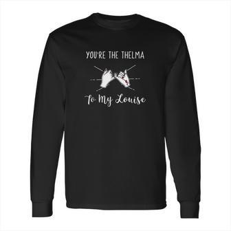 You Are The Thelma To My Louise Girls Best Friend Long Sleeve T-Shirt | Favorety AU