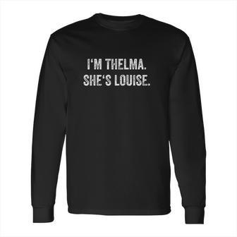 I Am Thelma She Is Louise Long Sleeve T-Shirt | Favorety AU