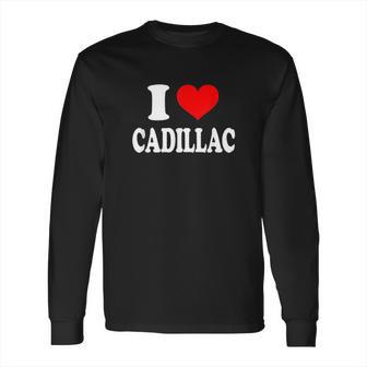 I Love Cadillac Long Sleeve T-Shirt | Favorety UK