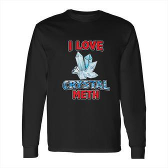 I Love Crystal Meth Long Sleeve T-Shirt | Favorety DE