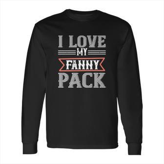 I Love My Fanny Pack Long Sleeve T-Shirt | Favorety CA