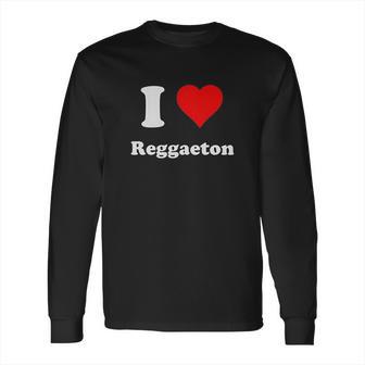 I Love Reggaeton I Heart Reggaeton Long Sleeve T-Shirt | Favorety CA