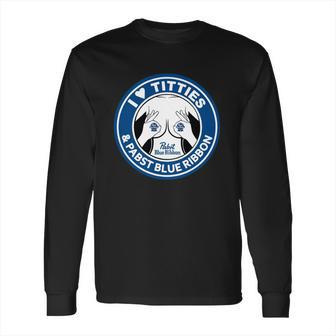 I Love Titties And Pabst Blue Ribbon Shirt Long Sleeve T-Shirt | Favorety DE