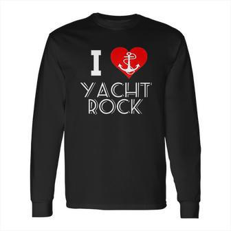 I Love Yacht Rock Long Sleeve T-Shirt | Favorety AU