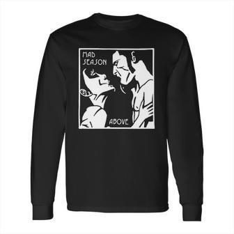 Mad Season Above T-Shirt Long Sleeve T-Shirt | Favorety