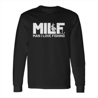 Man I Love Fishing Funny Sayings Milf Shirt Fishing Long Sleeve T-Shirt | Favorety