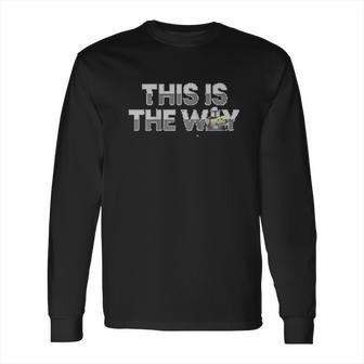 The Mandalorian Mando And The Child This Is The Way Long Sleeve T-Shirt | Favorety