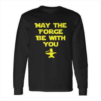 May The Forge Be With You Metallurgy Long Sleeve T-Shirt | Favorety CA