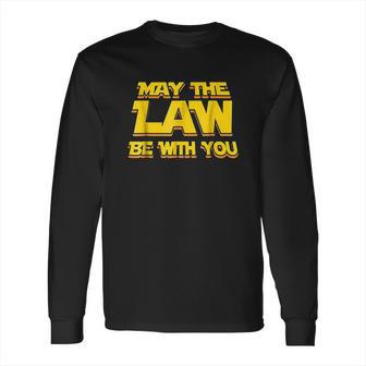 May The Law Be With You Funny New Lawyer Attorney Long Sleeve T-Shirt | Favorety UK