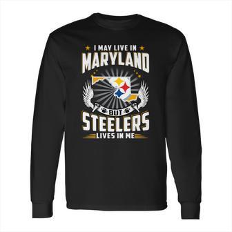 I May Live In Maryland But Steelers Lives In Me Shirt Long Sleeve T-Shirt | Favorety DE