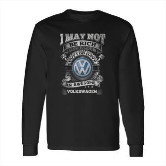 I May Not Be Rich But I Have Awesome Volkswagen Long Sleeve T-Shirt | Favorety UK