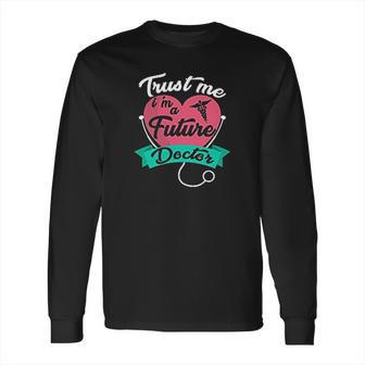 Medical Med Student Gift Trust Me Im A Future Doctor Long Sleeve T-Shirt | Favorety AU