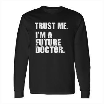 Medical Med Student Trust Me I Am A Future Doctor Long Sleeve T-Shirt | Favorety CA