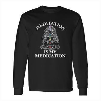 Meditation Is My Medication Long Sleeve T-Shirt | Favorety