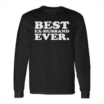 Mens Ex-Husband Gift - Best Ex-Husband Ever Shirt Long Sleeve T-Shirt | Favorety