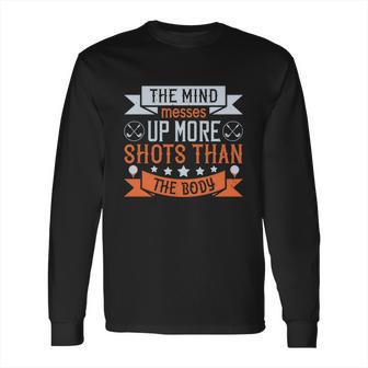 The Mind Messes Up More Shots Than The Body Long Sleeve T-Shirt | Favorety CA